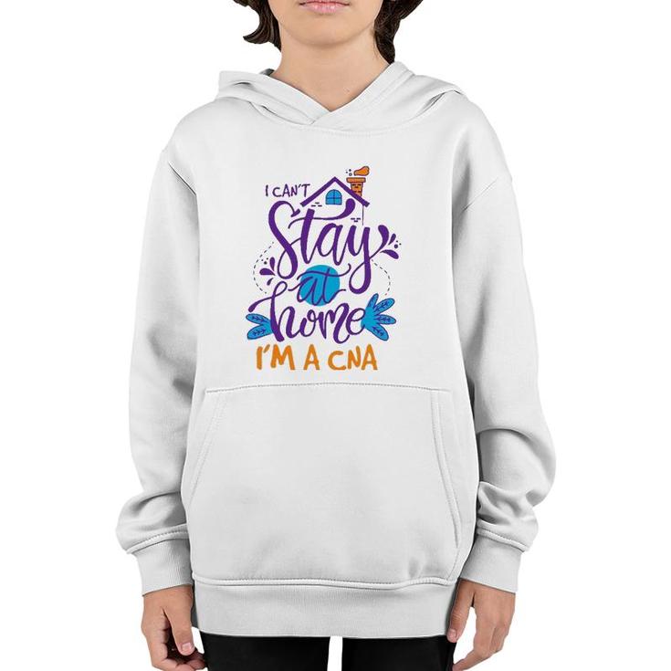 I Cant Not Stay Home Nurse Cna Nursing Profession Proud Youth Hoodie