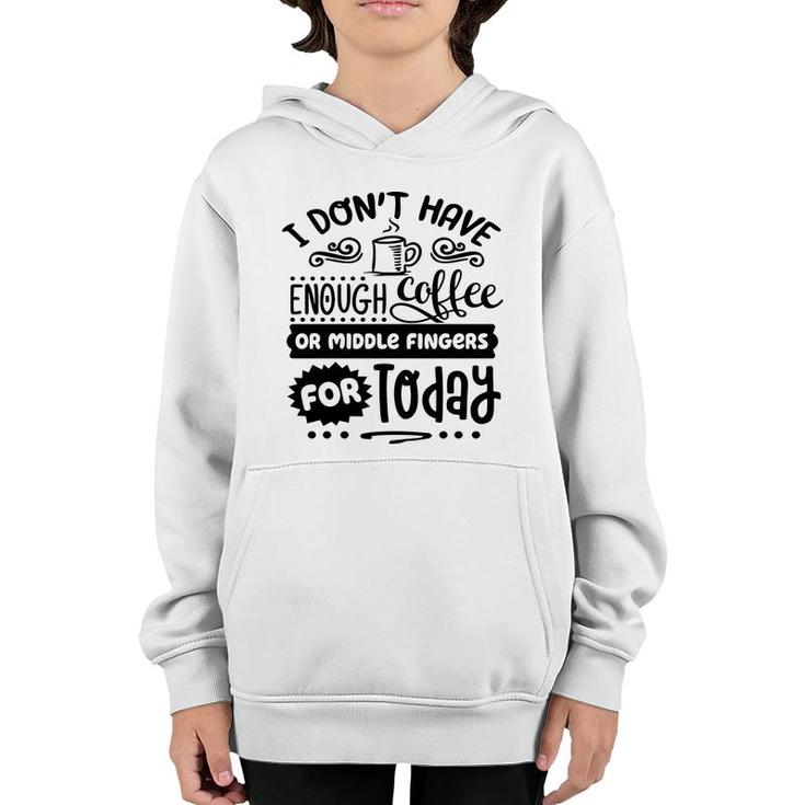 I Dont Have Enough Coffee Or Miđle Fingers For Today Sarcastic Funny Quote Black Color Youth Hoodie