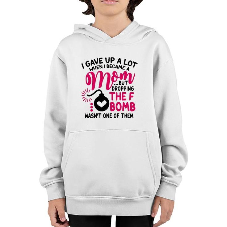 I Gave Up A Lot When I Became A Mom But Dropping The F Bomb Wasn’T One Of Them Youth Hoodie