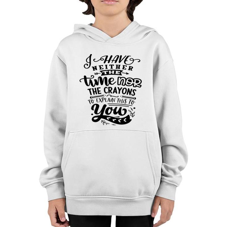 I Have Neither The Time  Nor The Crayons To Expain This To You Sarcastic Funny Quote Black Color Youth Hoodie