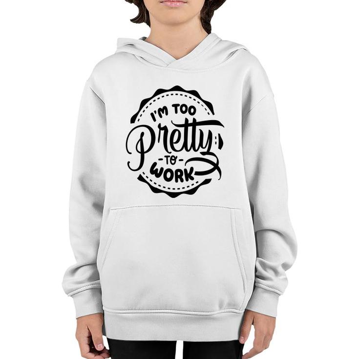 Im Too Pretty To Work Sarcastic Funny Quote Blackcolor Youth Hoodie