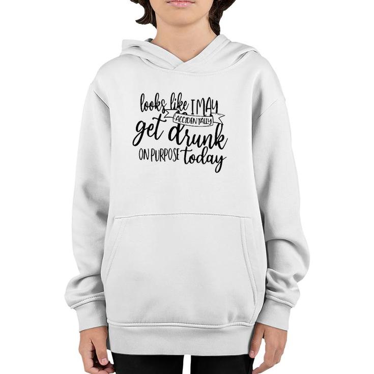 Looks Like I May Accidentally Get Drunk On Purpose Today Youth Hoodie