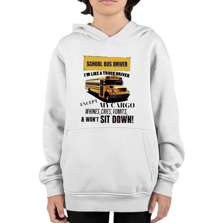 School Bus Driver Im Like A Truck Driver Except My Cargo Whines Cries Vomits And Wont Sit Down Youth Hoodie