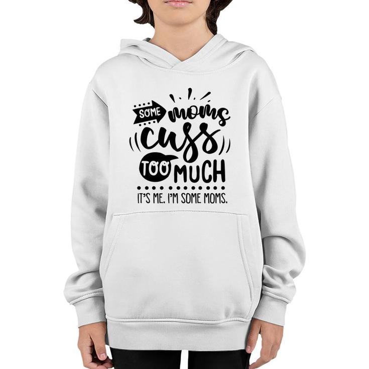 Some Moms Cuss Too Much Its Me Im Some Moms Sarcastic Funny Quote Black Color Youth Hoodie