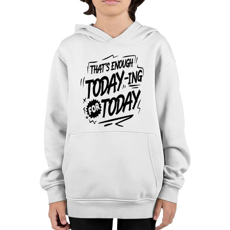 Thats Enough Today-Ing For Today Black Color Sarcastic Funny Quote Youth Hoodie