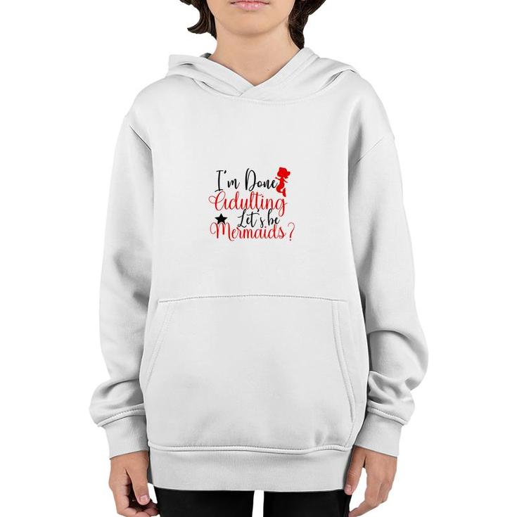 Trend I Am Done Adulting Lets Be Mermaids Cute Gift Ideas Youth Hoodie