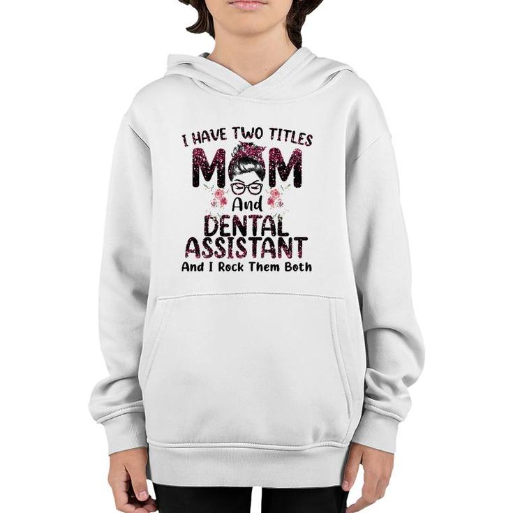 Womens I Have Two Titles Mom & Dental Assistant Floral Mothers Day Youth Hoodie