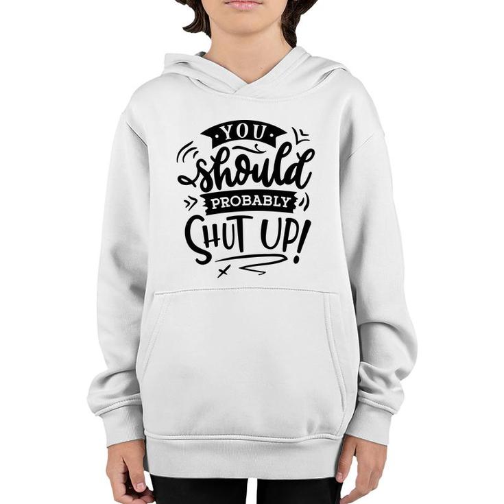 You Should Probably Shut Up Black Color Sarcastic Funny Quote Youth Hoodie