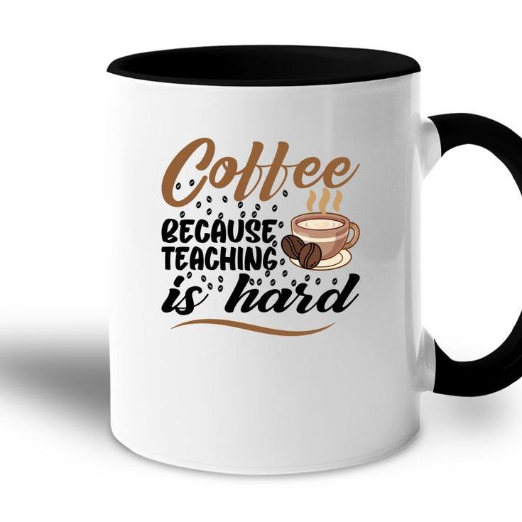 Coffee Because Teaching Is Hard Teacher Accent Mug