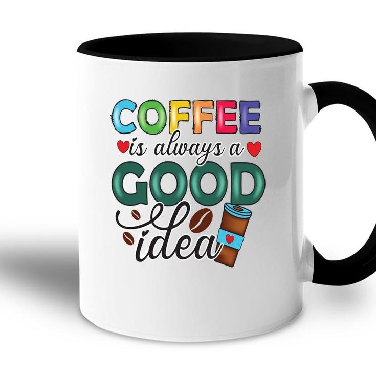 Coffee Is Always A Good Idea For Life New Accent Mug