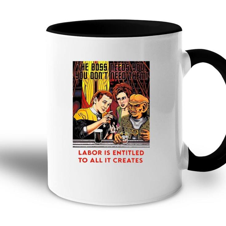 Funny The Boss Needs You You Dont Need Them Labor Is Entitled To All It Creates Accent Mug