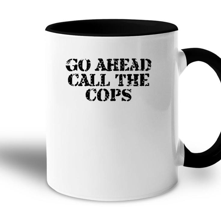 Go Ahead Call The Cops - Funny Sarcastic Accent Mug
