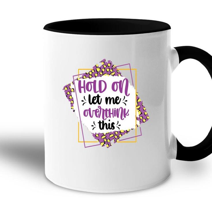 Hold On Let Me Overthink This Sarcastic Funny Quote Gift Accent Mug