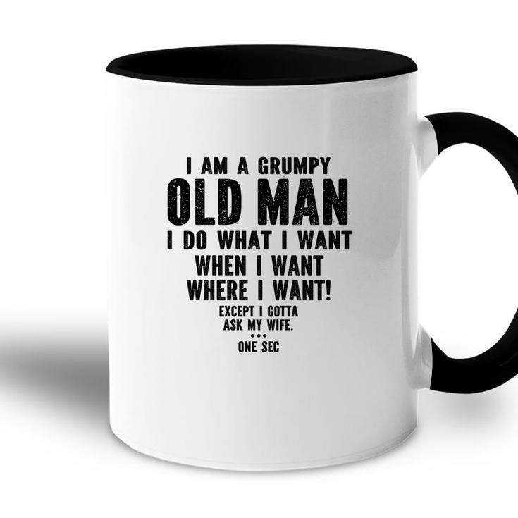 I Am A Grumpy Old Man I Do What I Want Every Time And Everywhere Except I Gotta Ask My Wife Accent Mug