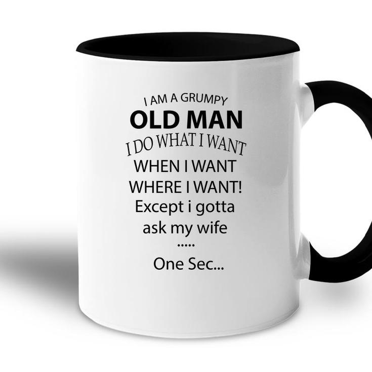 I Am A Grumpy Old Man I Do What I Want When I Want Where I Want Except I Gotta Ask My Wife One Sec Accent Mug