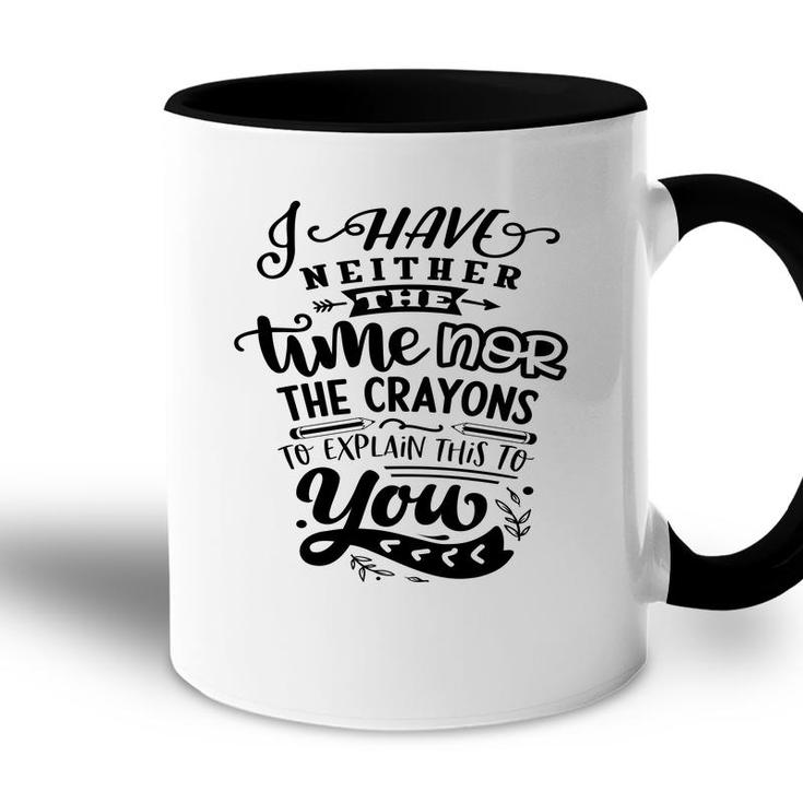 I Have Neither The Time  Nor The Crayons To Expain This To You Sarcastic Funny Quote Black Color Accent Mug
