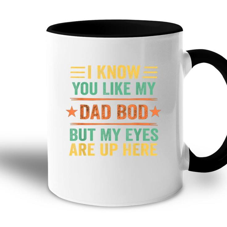 I Know You Like My Dad Bod But My Eyes Are Up Here  Accent Mug