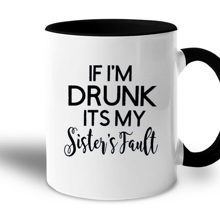 If Im Drunk Sister Fault 2022 Trend Accent Mug