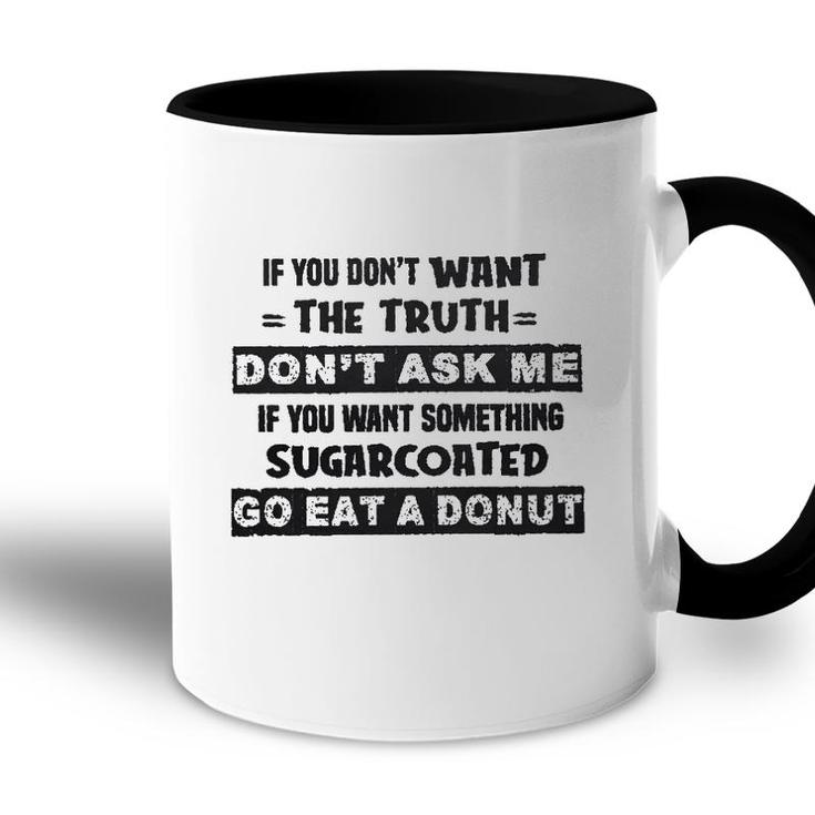 If You Do Not Want The Truth Do Not Ask Me Gift Accent Mug