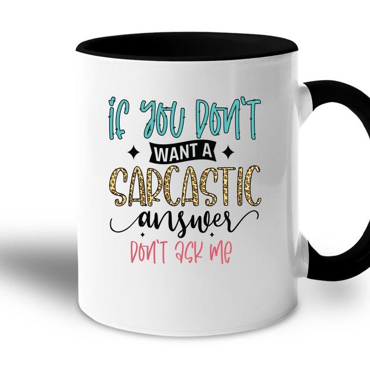 If You Dont Want A Sarcastic Answer Dont Ask Me Funny Quote Accent Mug