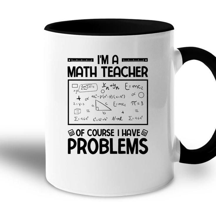 Im A Math Teacher Of Course I Have Problems Black Version Accent Mug