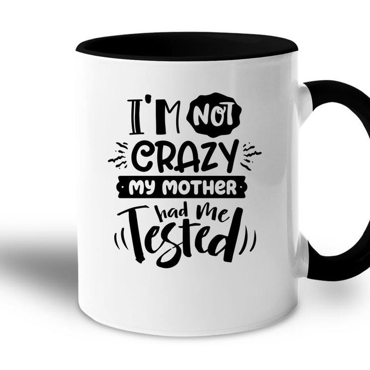Im Not Crazy My Mother Had Me Test Sarcastic Funny Quote Black Color Accent Mug