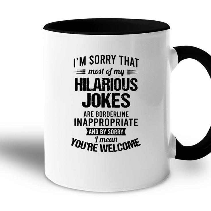 Im Sorry That Most Of My Hilarious Jokes Are Borderline Inappropriate 2022 Trend Accent Mug