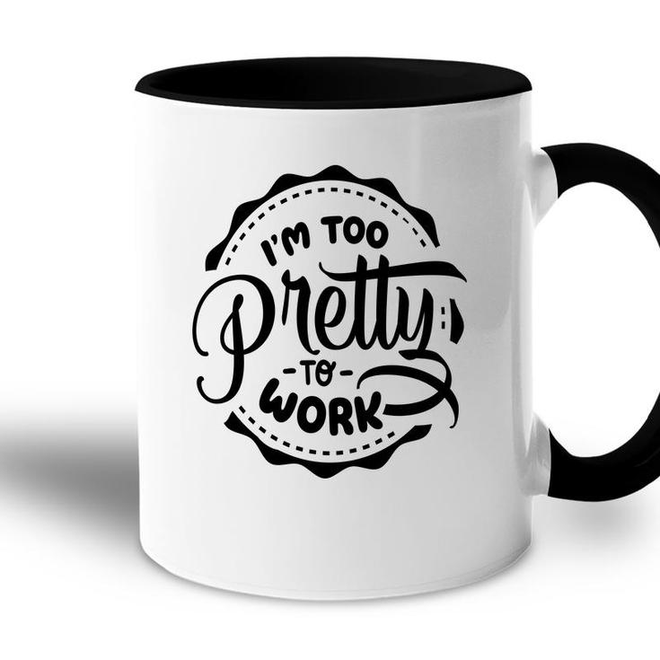 Im Too Pretty To Work Sarcastic Funny Quote Blackcolor Accent Mug