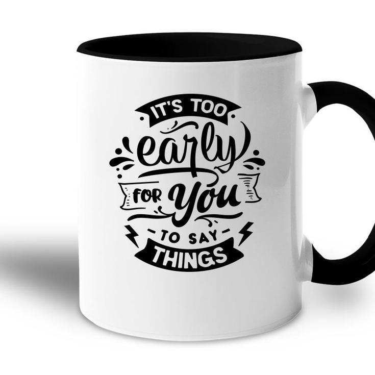 Its Too Early For You To Says Things Sarcastic Funny Quote Black Color Accent Mug