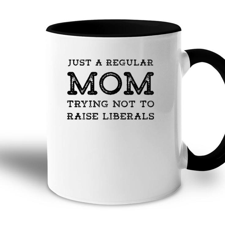 Just A Regular Mom Trying Not To Raise Liberals Accent Mug