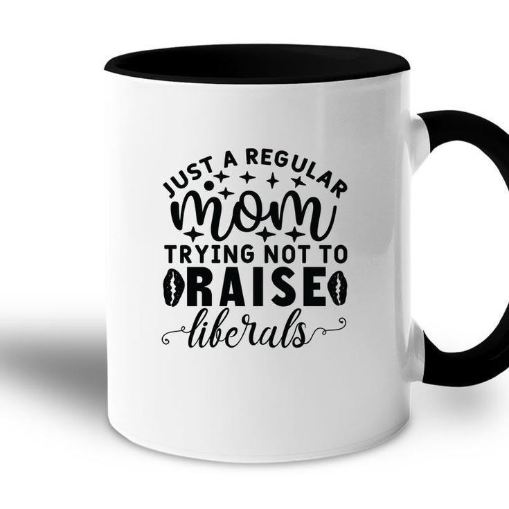 Just A Regular Mom Trying Not To Raise Liberals Accent Mug