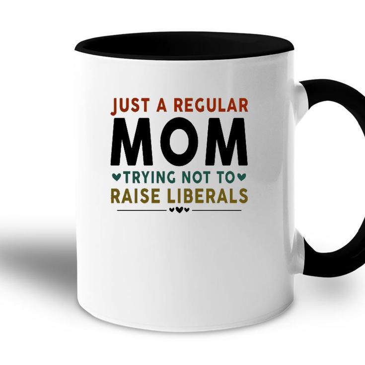 Just A Regular Mom Trying Not To Raise Liberals Heart Accent Mug