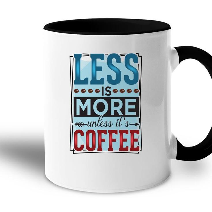 Less Is More Unless It Is Coffee Gift For Who Love Coffee New Accent Mug