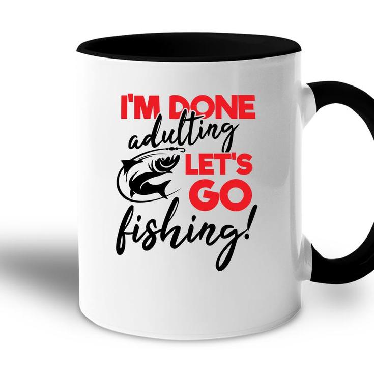 Lets Go Fishing I Am Done Adulting Fishing Lovers Gift Accent Mug