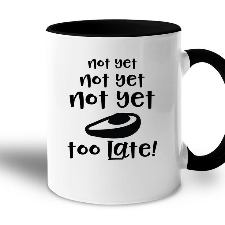 Not Yet Not Yet Not Yet Too Late Funny Avocado Accent Mug
