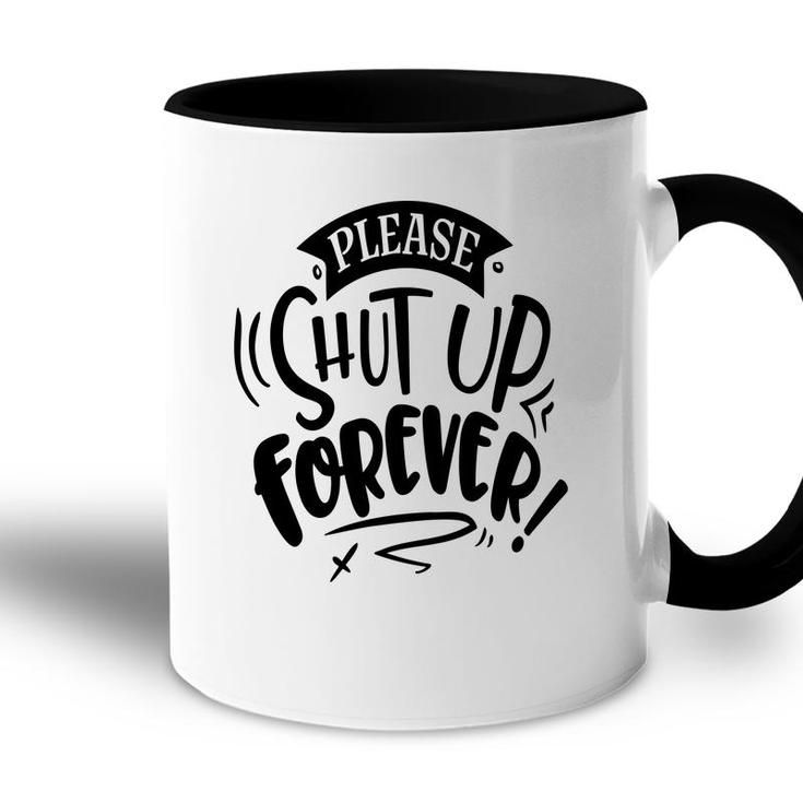 Please Shut Up Forever Sarcastic Funny Quote Black Color Accent Mug