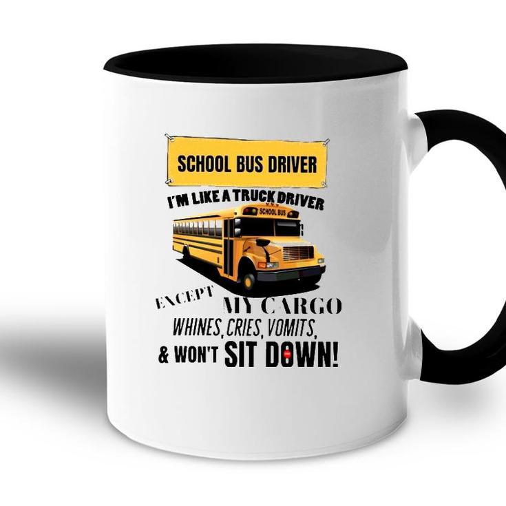 School Bus Driver Im Like A Truck Driver Except My Cargo Whines Cries Vomits And Wont Sit Down Accent Mug