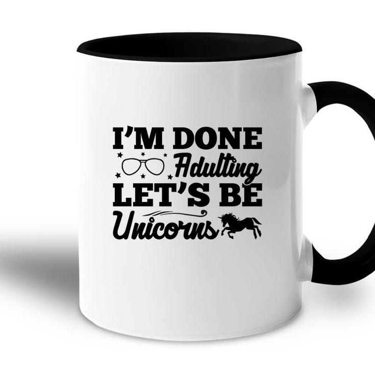 Simple I Am Done Adulting Lets Be Unicorns Gift Accent Mug