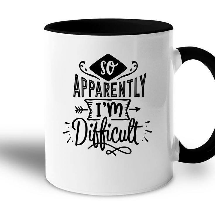 So Apparently Im Difficult  Sarcastic Funny Quote Black Color Accent Mug