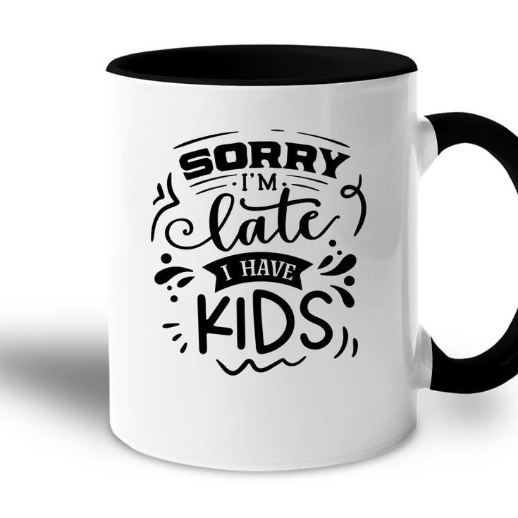 Sorry Im Late I Have Kids Sarcastic Funny Quote Black Color Accent Mug