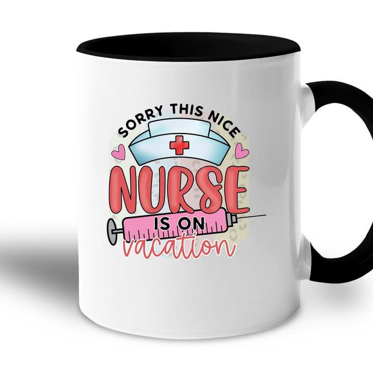 Sorry This Nice Nurse Is On Vacation New 2022 Accent Mug