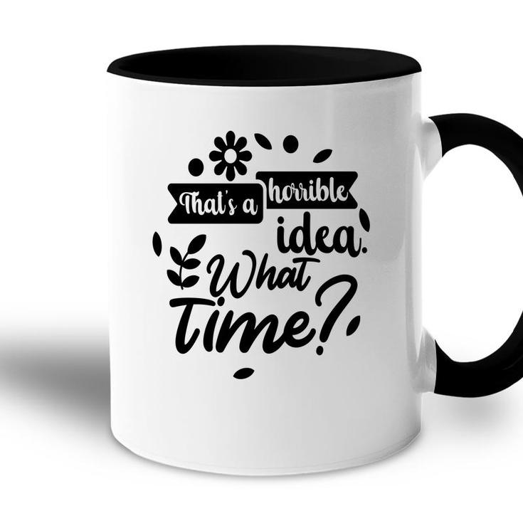 Thats A Horrible Idea What Time Sarcastic Funny Quote Gift Accent Mug