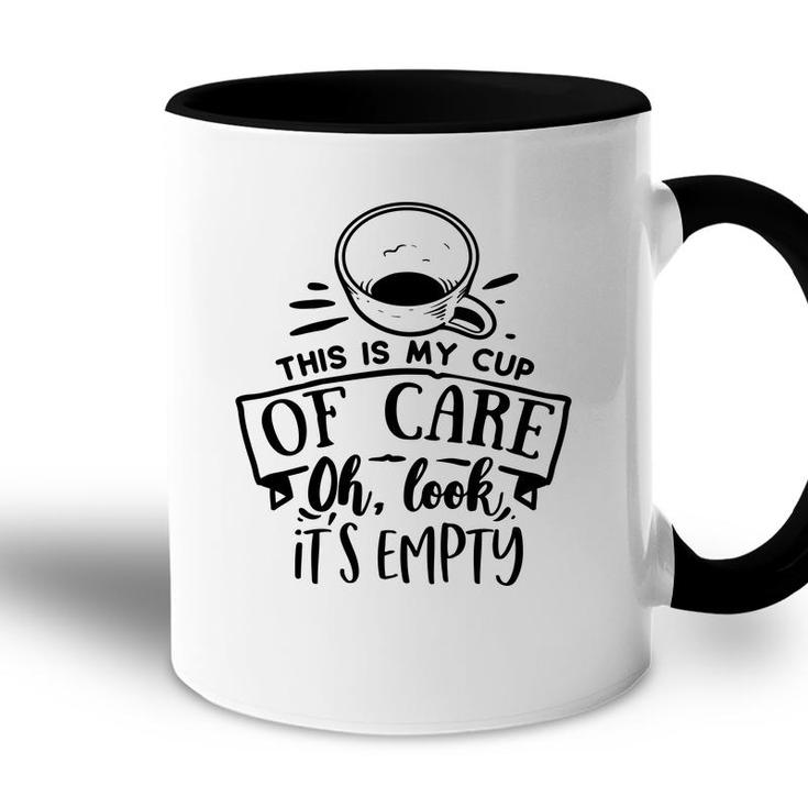 This Is My Cup Of Care Oh Look Its Empty Sarcastic Funny Quote Black Color Accent Mug