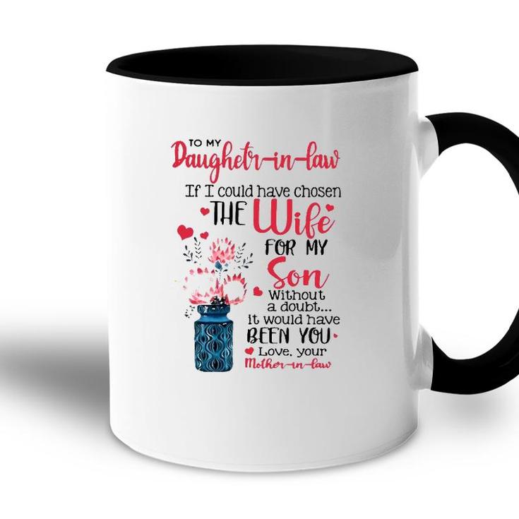 To My Daughter In Law If I Could Have Chosen The Wife For My Son Without A Doubt It Would Have Been You Love Your Mother In Law Accent Mug