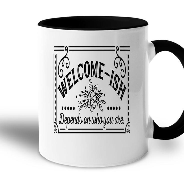Welcome-Ish Depends On Who You Are Black Color Sarcastic Funny Color Accent Mug