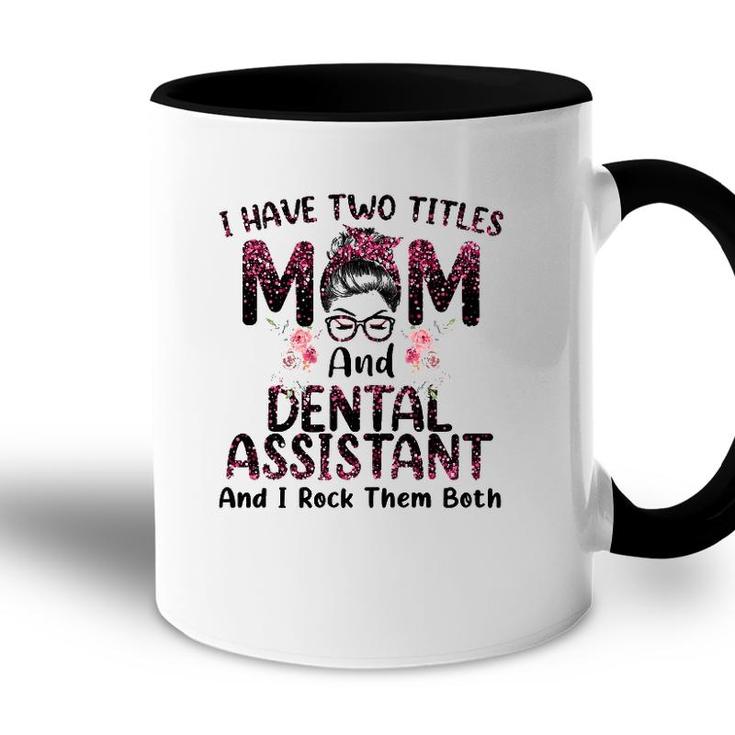 Womens I Have Two Titles Mom & Dental Assistant Floral Mothers Day Accent Mug