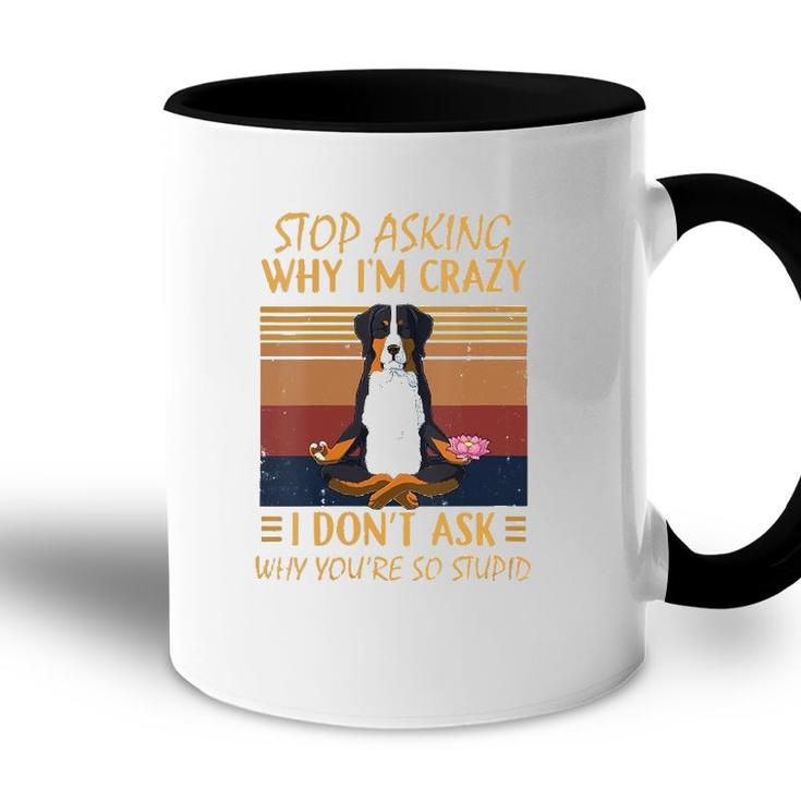 Womens Stop Asking Why Im Crazy -Youre So Stupid-Bernese Mountain V-Neck Accent Mug