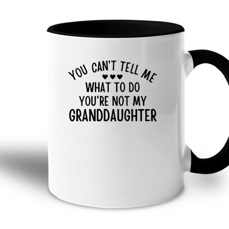 Womens You Cant Tell Me What To Do Youre Not My Granddaughter Gift Accent Mug