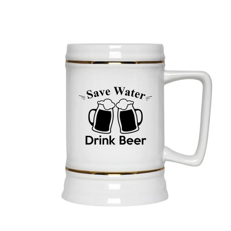 Save Water Drink Beer To Make Yourself Happy Ceramic Beer Stein