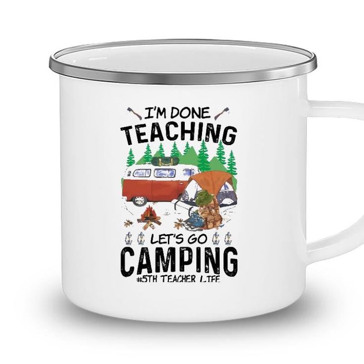 5Th Grade Teacher Life Funny Im Done Teaching Lets Go Camping Camping Mug